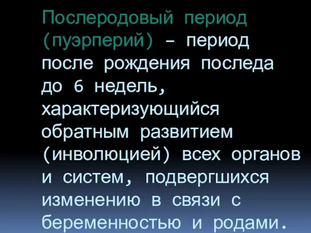 Послеродовый период (пуэрперий) – период после рождения последа до 6 недель,