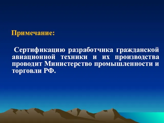 Примечание: Сертификацию разработчика гражданской авиационной техники и их производства проводит Министерство промышленности и торговли РФ.