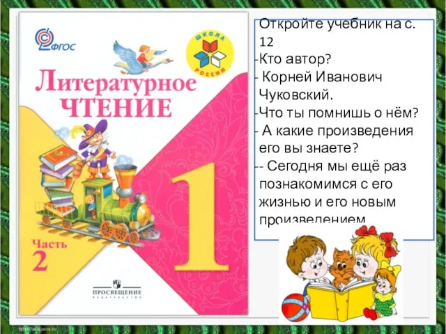 Откройте учебник на с. 12 Кто автор? Корней Иванович Чуковский. Что