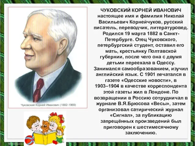 ЧУКОВСКИЙ КОРНЕЙ ИВАНОВИЧ настоящее имя и фамилия Николай Васильевич Корнейчуков, русский