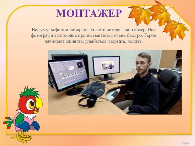 МОНТАЖЕР Весь мультфильм собирает на компьютере – монтажер. Все фотографии на