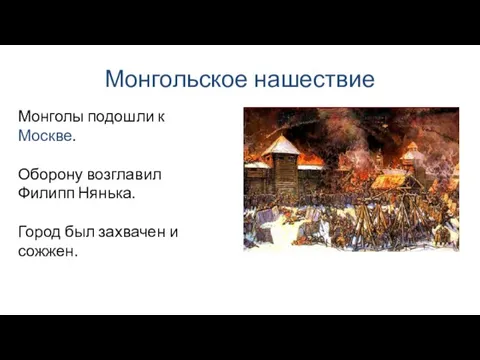 Монгольское нашествие Монголы подошли к Москве. Оборону возглавил Филипп Нянька. Город был захвачен и сожжен.