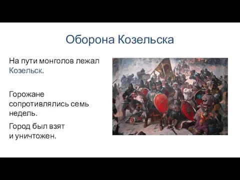 Оборона Козельска Горожане сопротивлялись семь недель. На пути монголов лежал Козельск. Город был взят и уничтожен.
