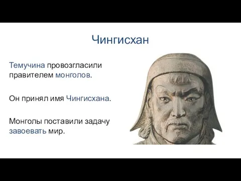 Чингисхан Он принял имя Чингисхана. Темучина провозгласили правителем монголов. Монголы поставили задачу завоевать мир.