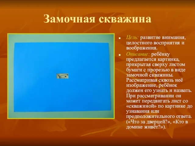 Замочная скважина Цель: развитие внимания, целостного восприятия и воображения. Описание: ребёнку