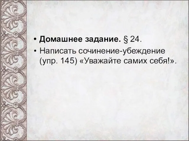 Домашнее задание. § 24. Написать сочинение-убеждение (упр. 145) «Уважайте самих себя!».