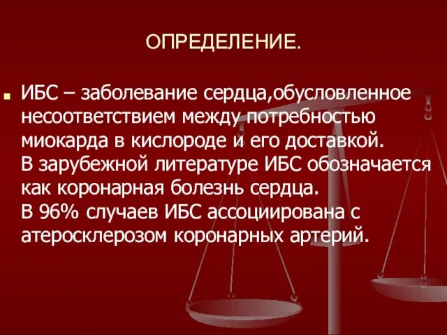 ОПРЕДЕЛЕНИЕ. ИБС – заболевание сердца,обусловленное несоответствием между потребностью миокарда в кислороде