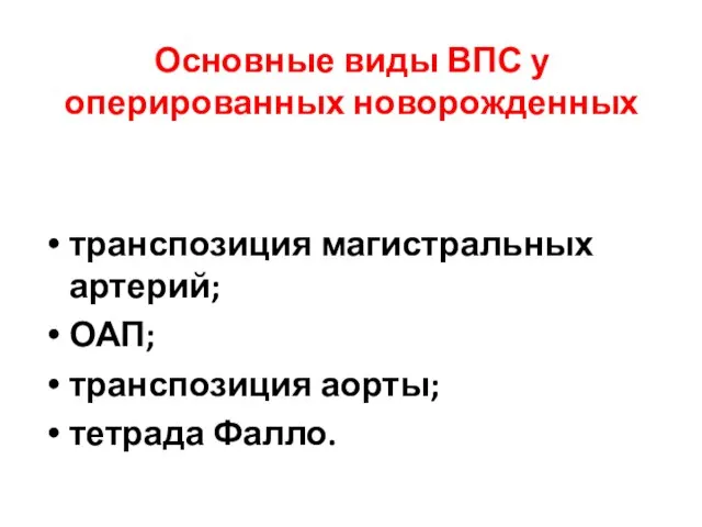 Основные виды ВПС у оперированных новорожденных транспозиция магистральных артерий; ОАП; транспозиция аорты; тетрада Фалло.