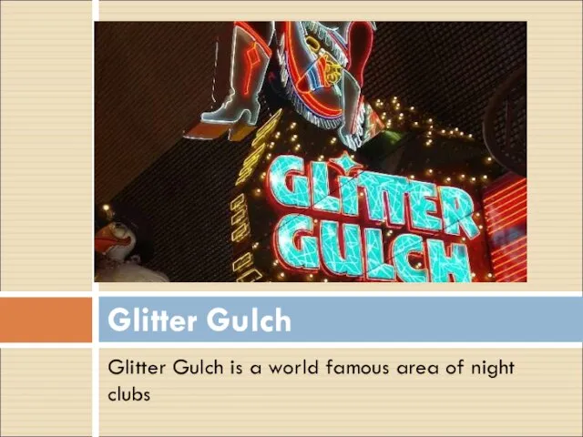 Glitter Gulch is a world famous area of night clubs Glitter Gulch