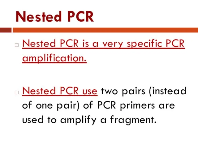 Nested PCR Nested PCR is a very specific PCR amplification. Nested