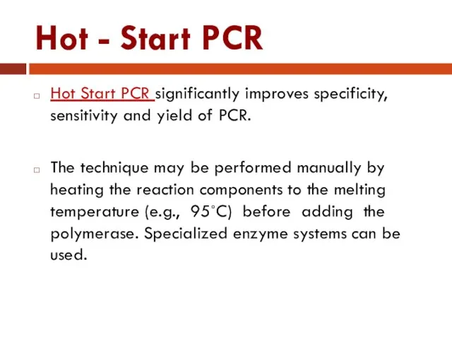 Hot - Start PCR Hot Start PCR significantly improves specificity, sensitivity