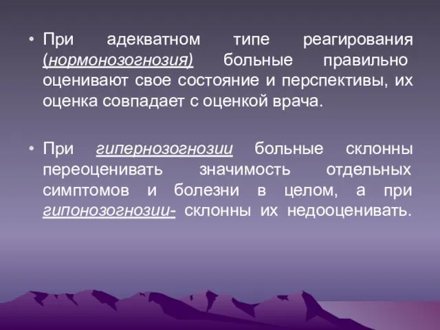 При адекватном типе реагирования (нормонозогнозия) больные правильно оценивают свое состояние и