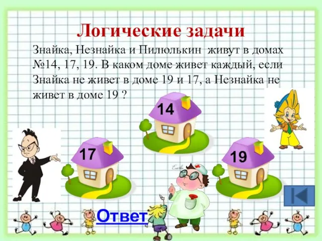 Логические задачи Знайка, Незнайка и Пилюлькин живут в домах №14, 17,