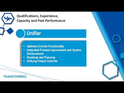 TRANSFORMING. Unifier Optimize Current Functionality Integrated Process Improvement and System Enhancement