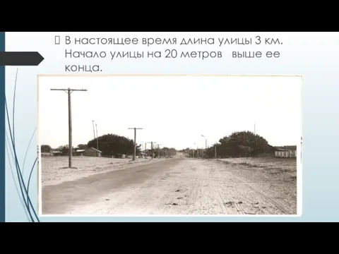 В настоящее время длина улицы 3 км. Начало улицы на 20 метров выше ее конца.