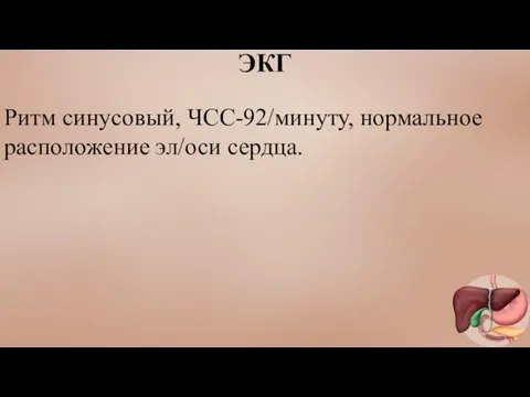 ЭКГ Ритм синусовый, ЧСС-92/минуту, нормальное расположение эл/оси сердца.