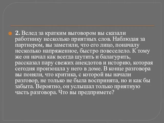 2. Вслед за кратким выговором вы сказали работнику несколько приятных слов.