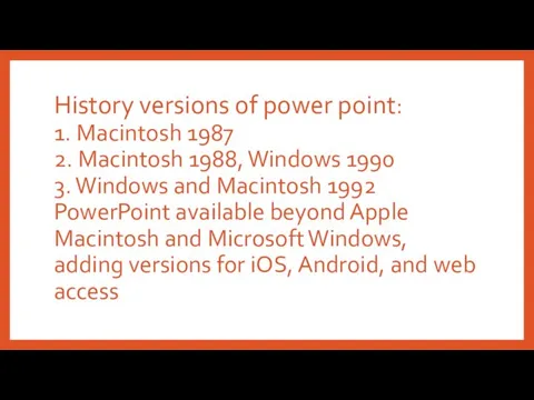 History versions of power point: 1. Macintosh 1987 2. Macintosh 1988,