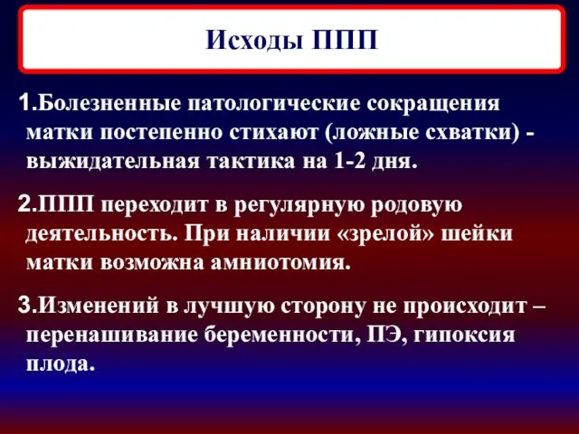 Исходы ППП Болезненные патологические сокращения матки постепенно стихают (ложные схватки) -