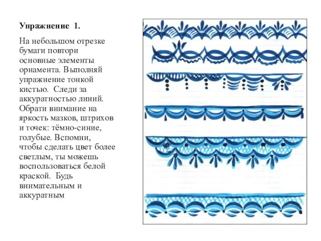 Упражнение 1. На небольшом отрезке бумаги повтори основные элементы орнамента. Выполняй