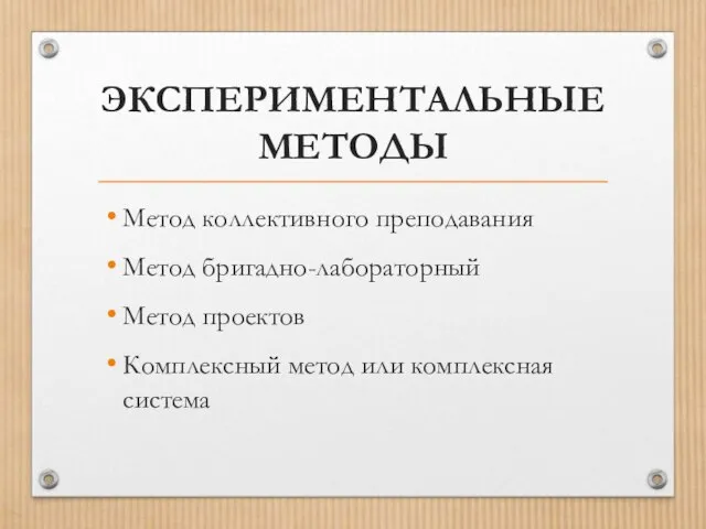 ЭКСПЕРИМЕНТАЛЬНЫЕ МЕТОДЫ Метод коллективного преподавания Метод бригадно-лабораторный Метод проектов Комплексный метод или комплексная система