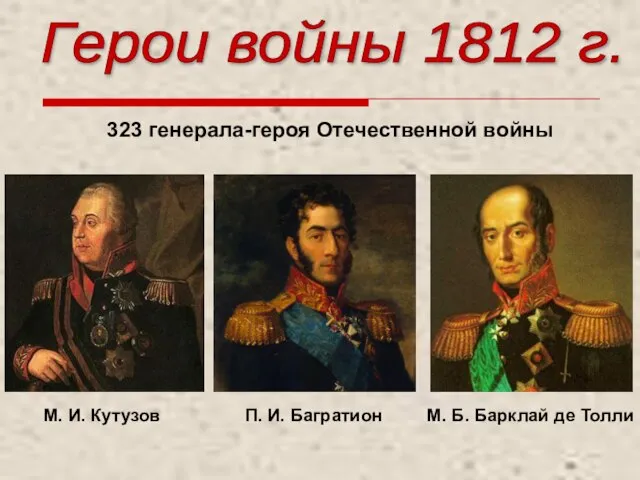 Герои войны 1812 г. М. И. Кутузов П. И. Багратион М.