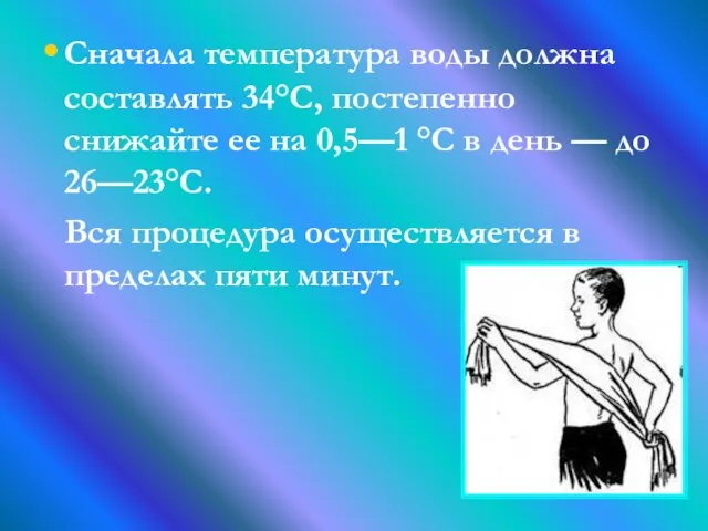 Сначала температура воды должна составлять 34°С, постепенно снижайте ее на 0,5—1