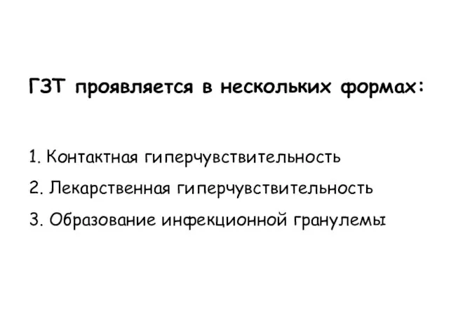 ГЗТ проявляется в нескольких формах: 1. Контактная гиперчувствительность 2. Лекарственная гиперчувствительность 3. Образование инфекционной гранулемы