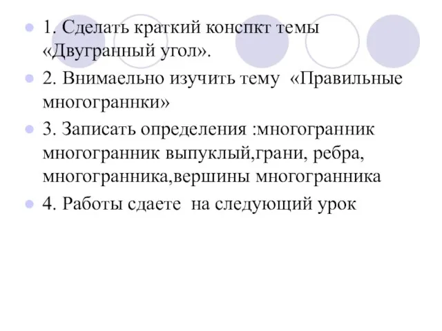 1. Сделать краткий конспкт темы «Двугранный угол». 2. Внимаельно изучить тему