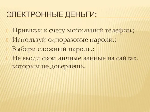 ЭЛЕКТРОННЫЕ ДЕНЬГИ: Привяжи к счету мобильный телефон.; Используй одноразовые пароли.; Выбери