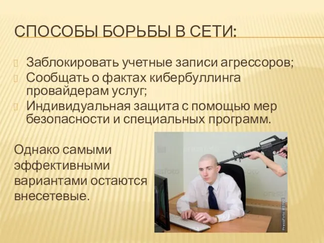 СПОСОБЫ БОРЬБЫ В СЕТИ: Заблокировать учетные записи агрессоров; Сообщать о фактах