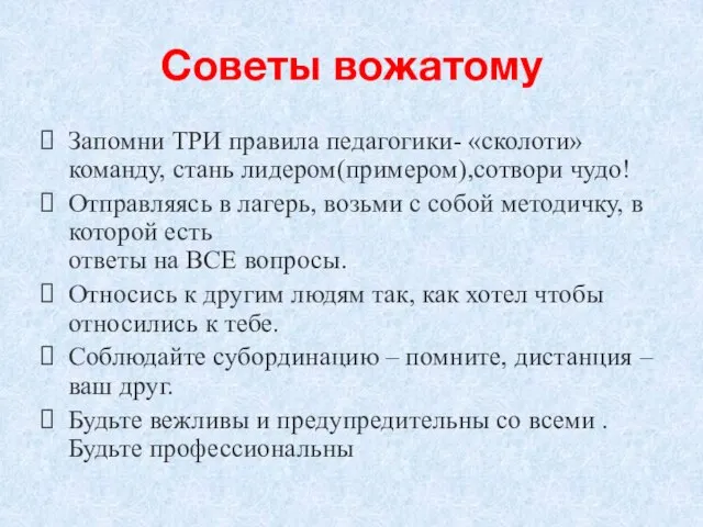 Советы вожатому Запомни ТРИ правила педагогики- «сколоти» команду, стань лидером(примером),сотвори чудо!