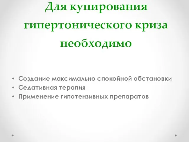 Для купирования гипертонического криза необходимо Создание максимально спокойной обстановки Седативная терапия Применение гипотензивных препаратов