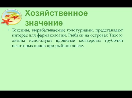 Хозяйственное значение Токсины, вырабатываемые голотуриями, представляют интерес для фармакологии. Рыбаки на