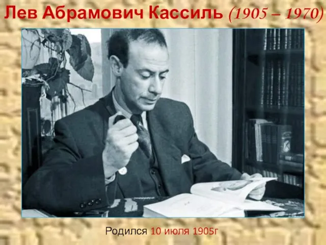 Лев Абрамович Кассиль (1905 – 1970) Родился 10 июля 1905г