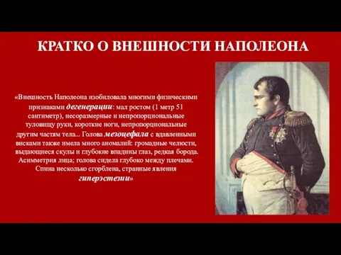 КРАТКО О ВНЕШНОСТИ НАПОЛЕОНА «Внешность Наполеона изобиловала многими физическими признаками дегенерации: