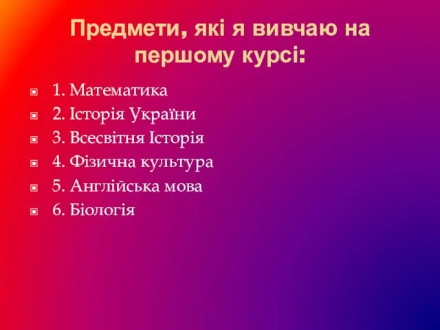 Предмети, які я вивчаю на першому курсі: 1. Математика 2. Історія