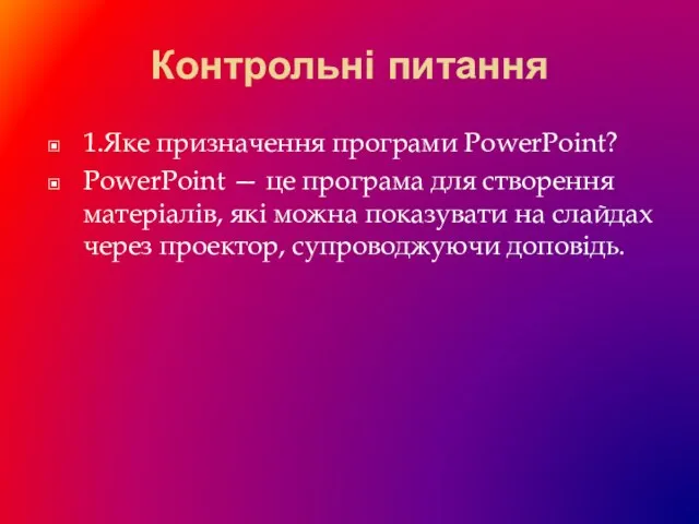 Контрольні питання 1.Яке призначення програми PowerPoint? PowerPoint — це програма для