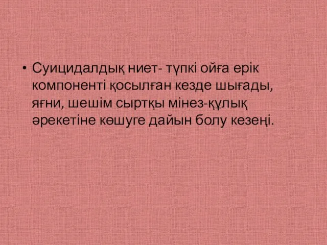 Суицидалдық ниет- түпкі ойға ерік компоненті қосылған кезде шығады, яғни, шешім