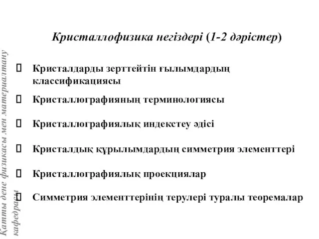 Кристалдарды зерттейтін ғылымдардың классификациясы Кристаллографияның терминологиясы Кристаллофизика негіздері (1-2 дәрістер) Кристаллографиялық