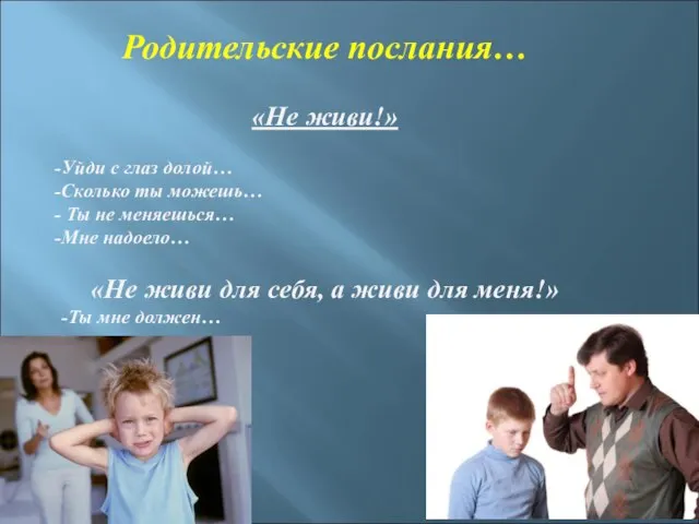 Родительские послания… «Не живи!» Уйди с глаз долой… Сколько ты можешь…