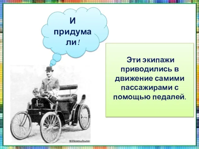 Эти экипажи приводились в движение самими пассажирами с помощью педалей. И придумали!