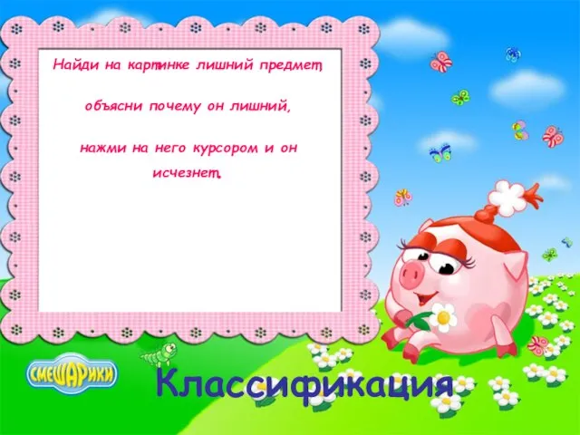 Классификация Найди на картинке лишний предмет, объясни почему он лишний, нажми