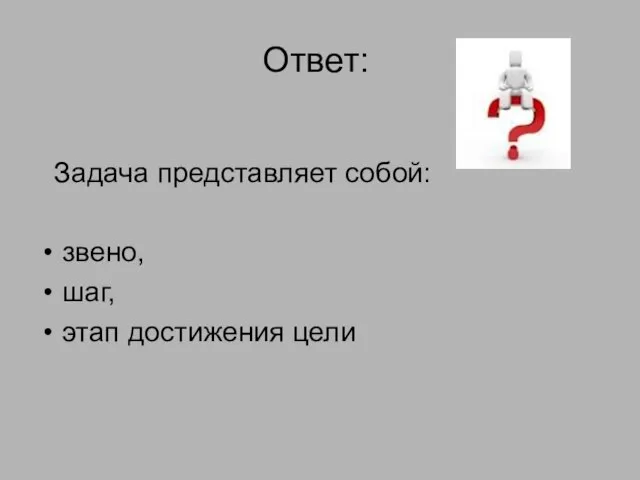 Ответ: Задача представляет собой: звено, шаг, этап достижения цели