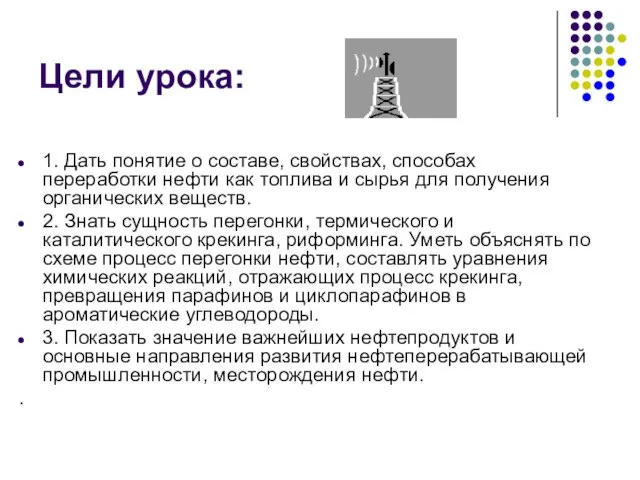 Цели урока: 1. Дать понятие о составе, свойствах, способах переработки нефти