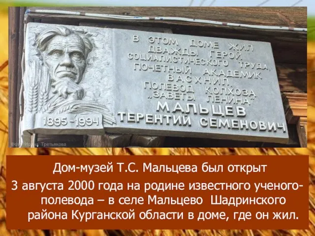 Дом-музей Т.С. Мальцева был открыт 3 августа 2000 года на родине