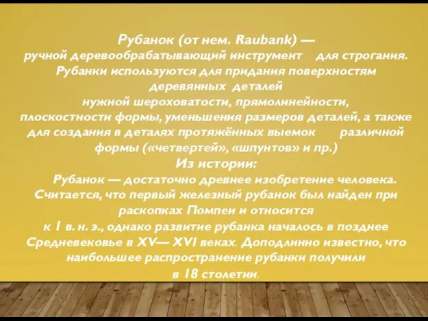 Рубанок (от нем. Raubank) — ручной деревообрабатывающий инструмент для строгания. Рубанки