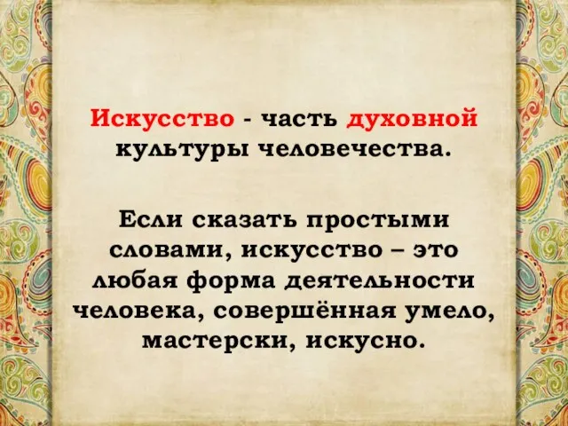 Искусство - часть духовной культуры человечества. Если сказать простыми словами, искусство