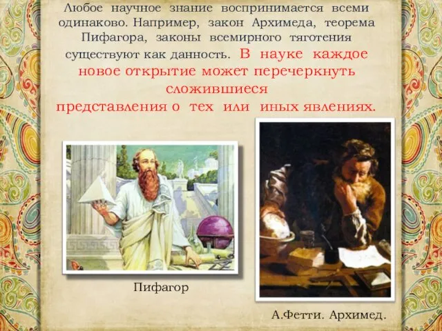 Любое научное знание воспринимается всеми одинаково. Например, закон Архимеда, теорема Пифагора,