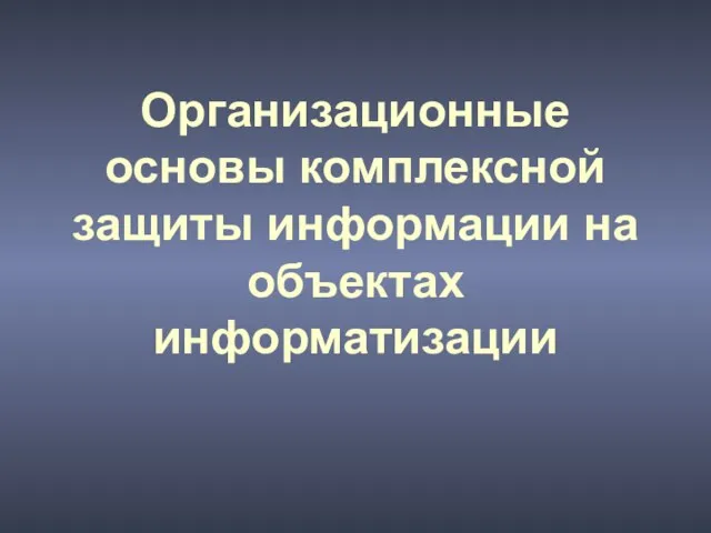 Организационные основы комплексной защиты информации на объектах информатизации